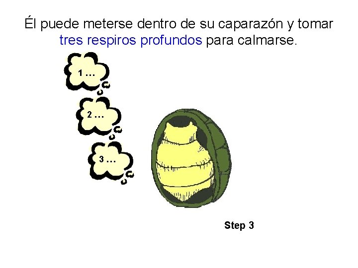 Él puede meterse dentro de su caparazón y tomar tres respiros profundos para calmarse.