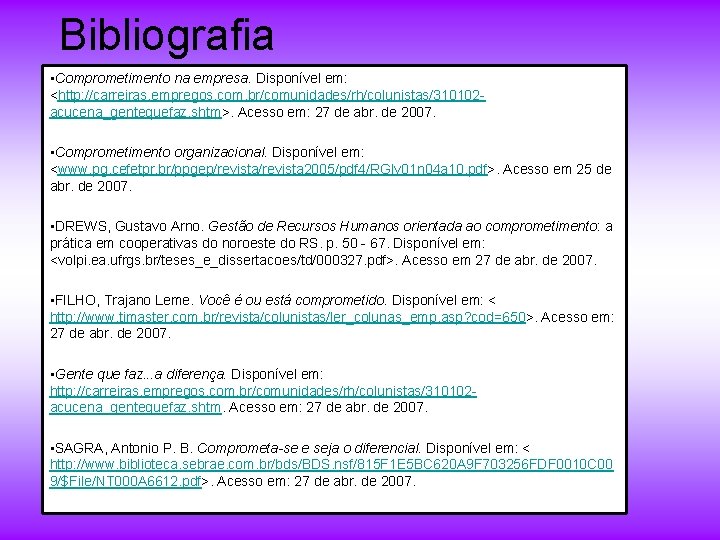 Bibliografia • Comprometimento na empresa. Disponível em: <http: //carreiras. empregos. com. br/comunidades/rh/colunistas/310102 acucena_gentequefaz. shtm>. Bibliografia • Comprometimento na empresa. Disponível em: <http: //carreiras. empregos. com. br/comunidades/rh/colunistas/310102 acucena_gentequefaz. shtm>.