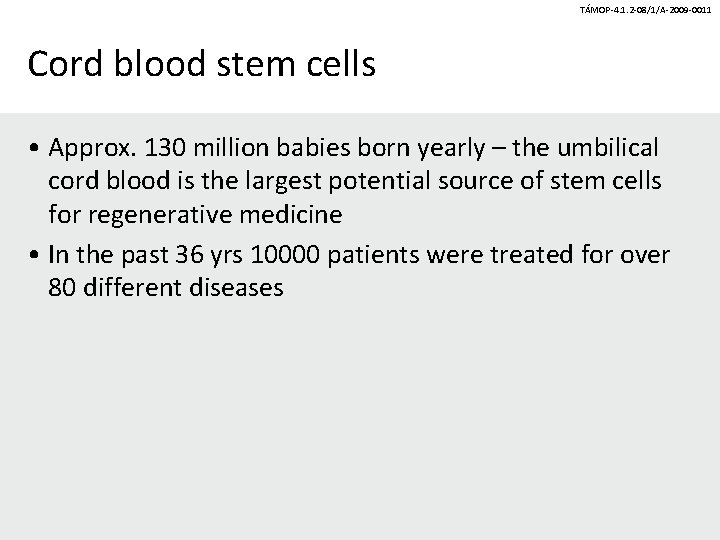 TÁMOP-4. 1. 2 -08/1/A-2009 -0011 Cord blood stem cells • Approx. 130 million babies