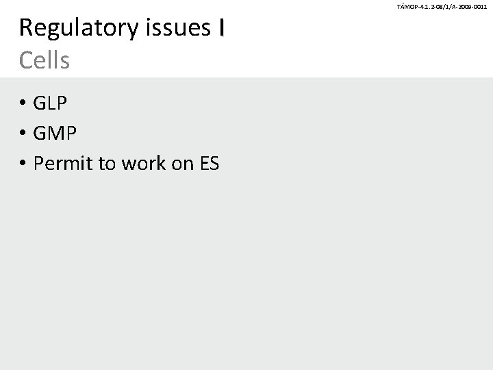 Regulatory issues I Cells • GLP • GMP • Permit to work on ES