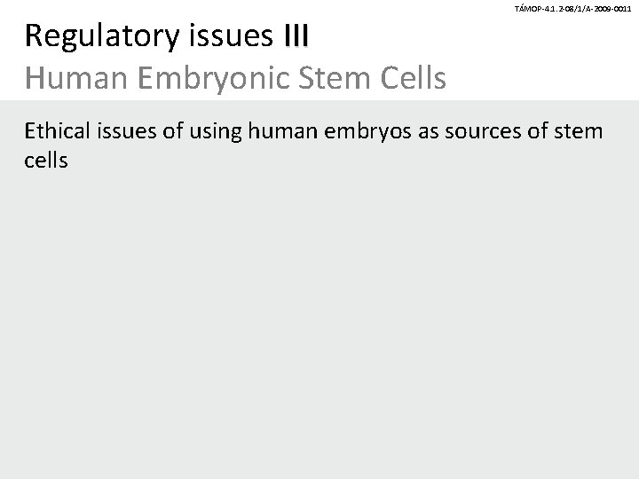 Regulatory issues III Human Embryonic Stem Cells TÁMOP-4. 1. 2 -08/1/A-2009 -0011 Ethical issues