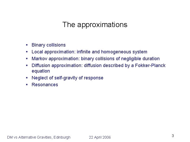 The approximations § § Binary collisions Local approximation: infinite and homogeneous system Markov approximation: