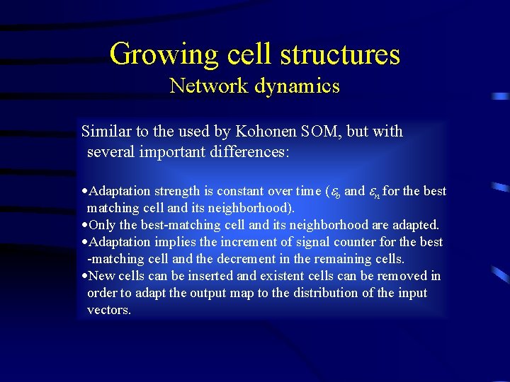 Growing cell structures Network dynamics Similar to the used by Kohonen SOM, but with
