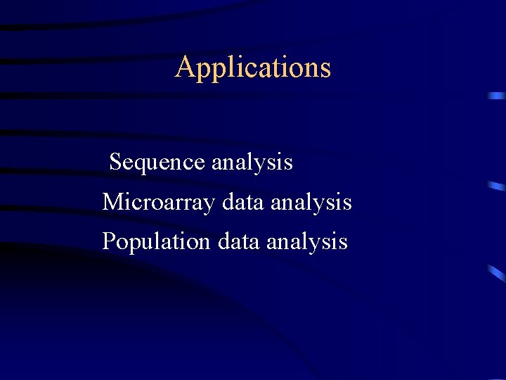 Applications Sequence analysis Microarray data analysis Population data analysis 