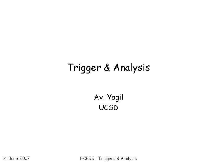 Trigger & Analysis Avi Yagil UCSD 14 -June-2007 HCPSS - Triggers & Analysis 