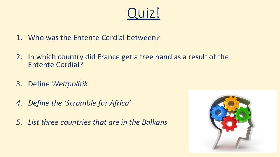 Quiz! 1. Who was the Entente Cordial between? 2. In which country did France
