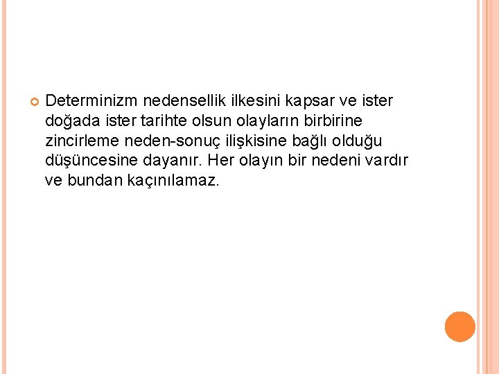  Determinizm nedensellik ilkesini kapsar ve ister doğada ister tarihte olsun olayların birbirine zincirleme