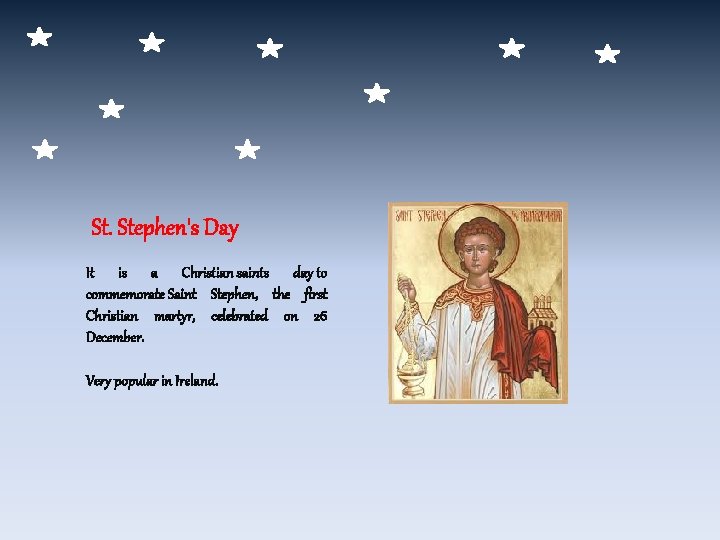 St. Stephen's Day It is a Christian saints day to commemorate Saint Stephen, the