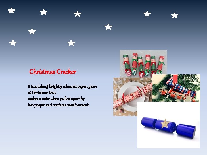 Christmas Cracker It is a tube of brightly coloured paper, given at Christmas that