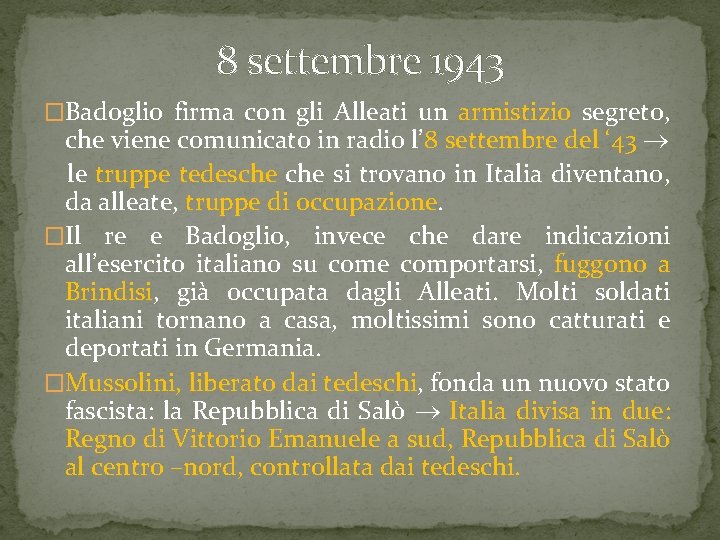 8 settembre 1943 �Badoglio firma con gli Alleati un armistizio segreto, che viene comunicato 8 settembre 1943 �Badoglio firma con gli Alleati un armistizio segreto, che viene comunicato