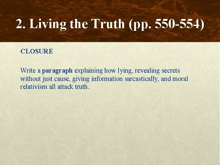 2. Living the Truth (pp. 550 -554) CLOSURE Write a paragraph explaining how lying,