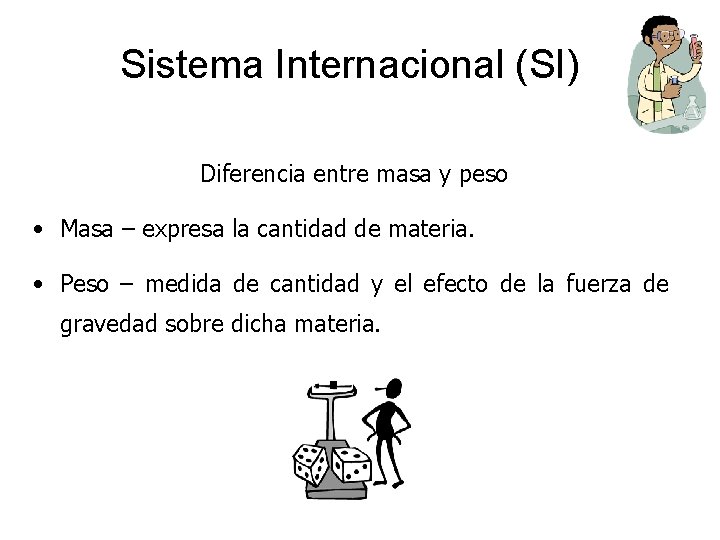 Sistema Internacional (SI) Diferencia entre masa y peso • Masa – expresa la cantidad