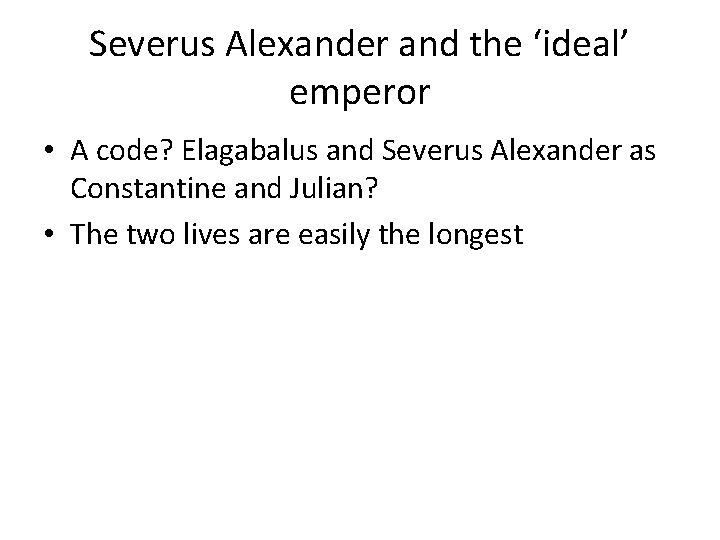 Severus Alexander and the ‘ideal’ emperor • A code? Elagabalus and Severus Alexander as