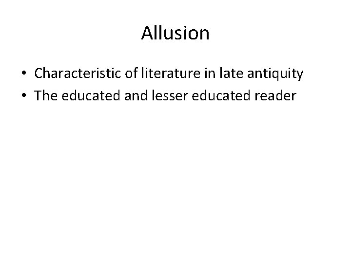 Allusion • Characteristic of literature in late antiquity • The educated and lesser educated