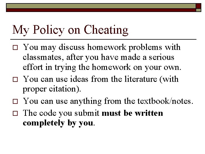 My Policy on Cheating o o You may discuss homework problems with classmates, after