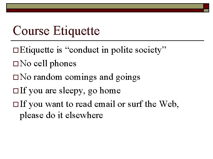 Course Etiquette o Etiquette is “conduct in polite society” o No cell phones o