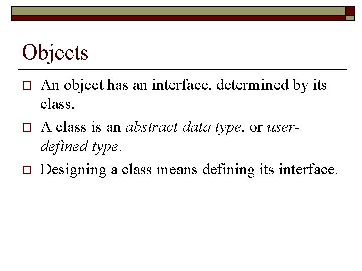 Objects o o o An object has an interface, determined by its class. A