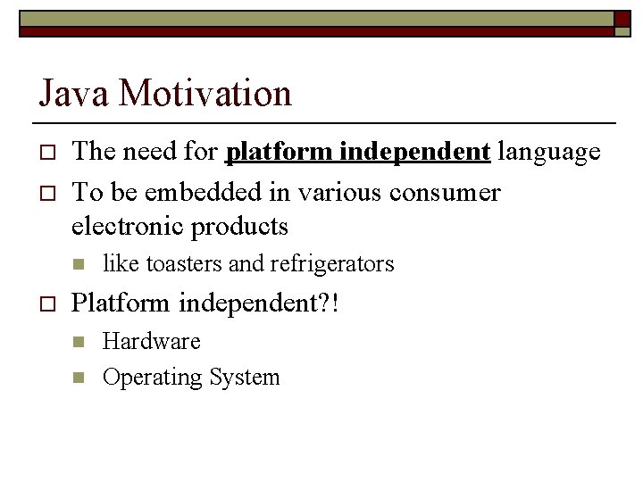 Java Motivation o o The need for platform independent language To be embedded in