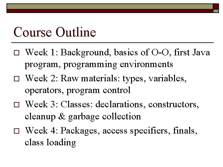 Course Outline o o Week 1: Background, basics of O-O, first Java program, programming