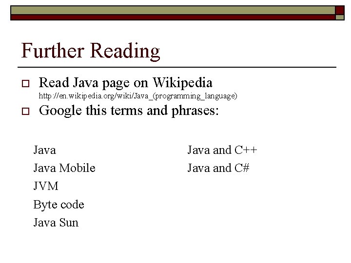 Further Reading o Read Java page on Wikipedia http: //en. wikipedia. org/wiki/Java_(programming_language) o Google