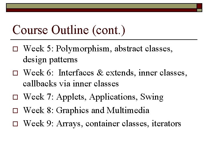 Course Outline (cont. ) o o o Week 5: Polymorphism, abstract classes, design patterns