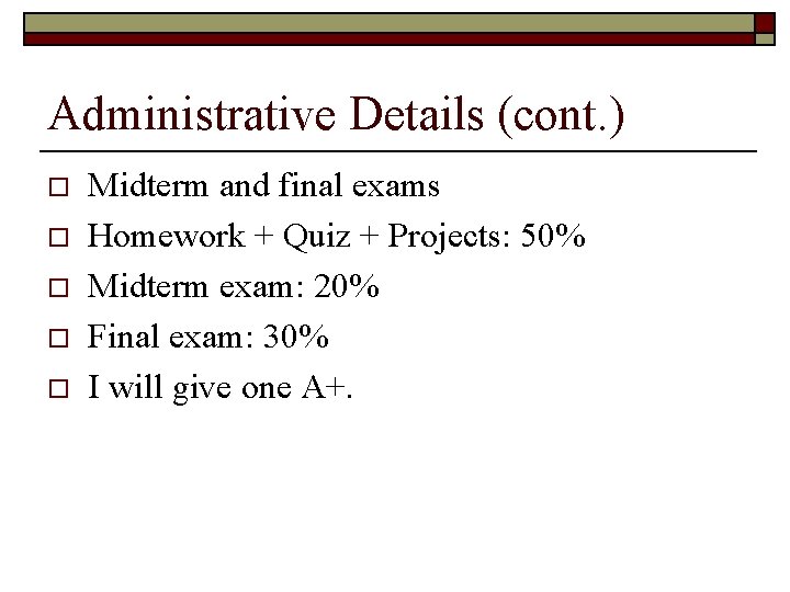 Administrative Details (cont. ) o o o Midterm and final exams Homework + Quiz