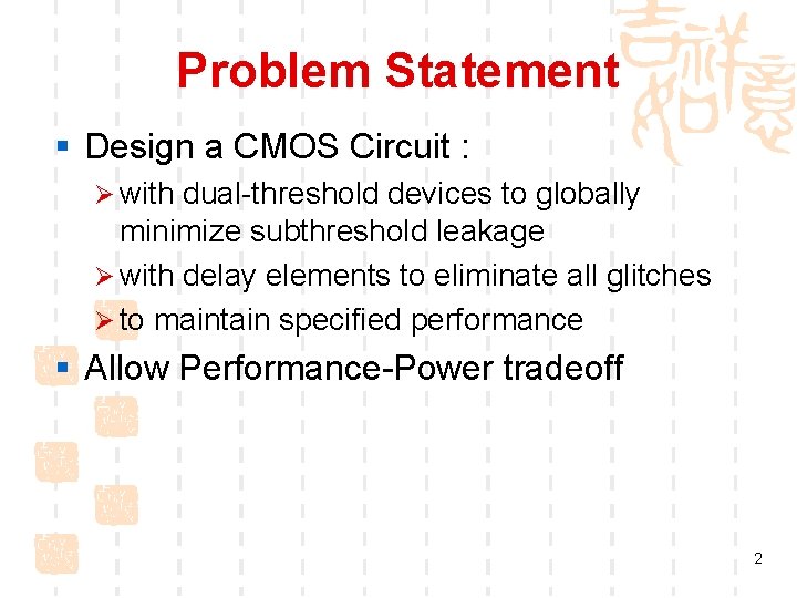 Problem Statement § Design a CMOS Circuit : Ø with dual-threshold devices to globally