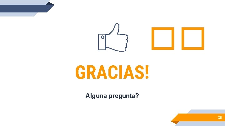 �� GRACIAS! Alguna pregunta? 38 