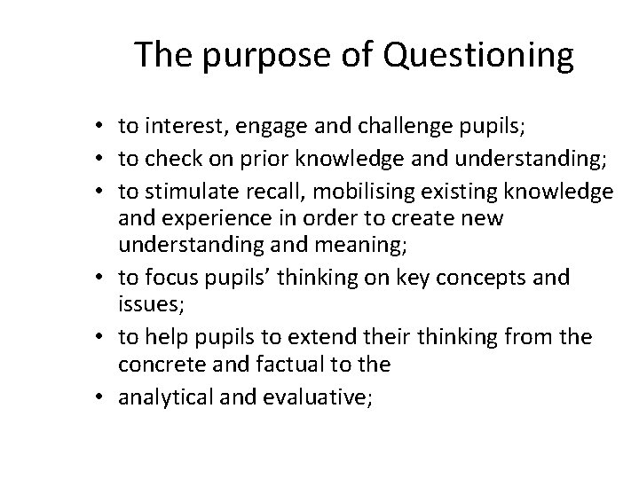 The purpose of Questioning • to interest, engage and challenge pupils; • to check