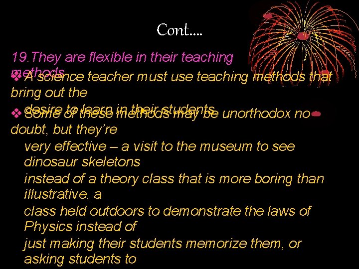 Cont. … 19. They are flexible in their teaching methods A science teacher must