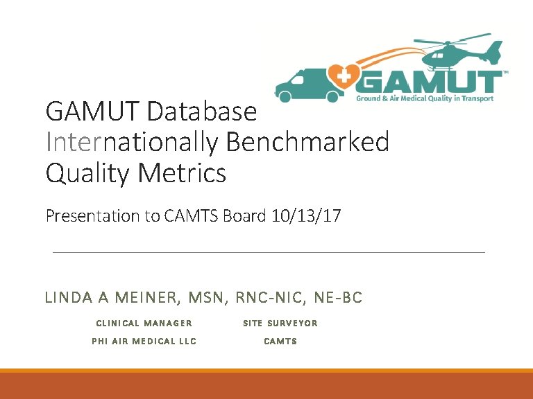 GAMUT Database Internationally Benchmarked Quality Metrics Presentation to CAMTS Board 10/13/17 LINDA A MEINER,