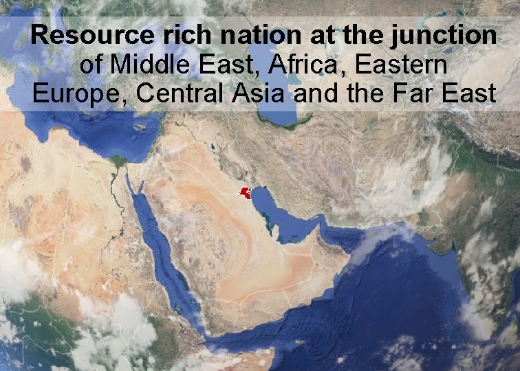 Resource rich nation at the junction of Middle East, Africa, Eastern Europe, Central Asia