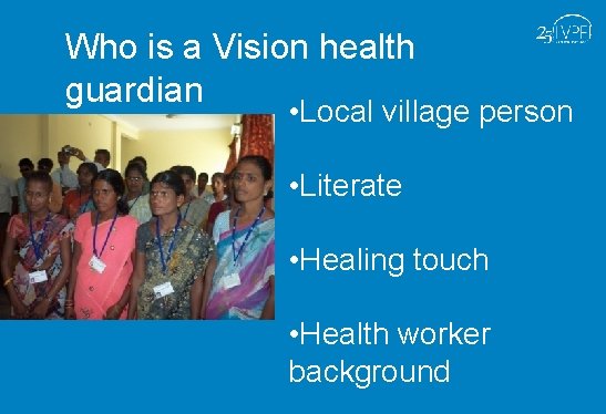 Who is a Vision health guardian • Local village person • Literate • Healing