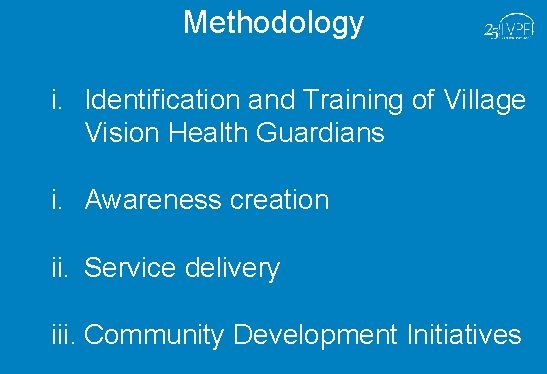 Methodology i. Identification and Training of Village Vision Health Guardians i. Awareness creation ii.