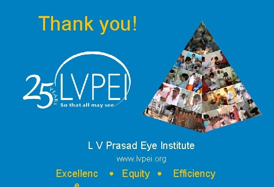 Thank you! L V Prasad Eye Institute www. lvpei. org Excellenc Equity Efficiency 