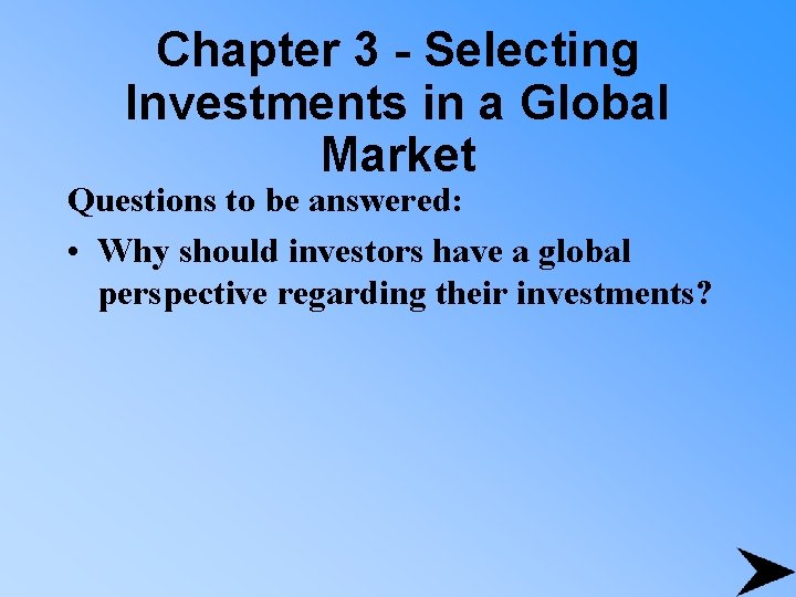 Chapter 3 - Selecting Investments in a Global Market Questions to be answered: •