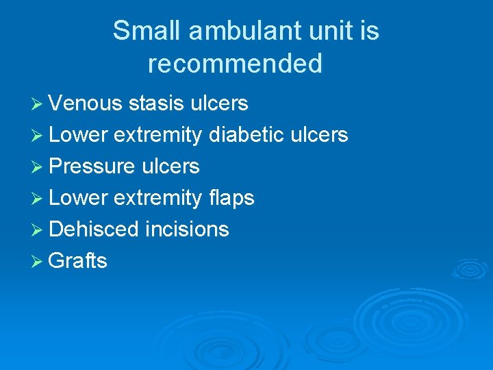 Small ambulant unit is recommended Ø Venous stasis ulcers Ø Lower extremity diabetic ulcers Small ambulant unit is recommended Ø Venous stasis ulcers Ø Lower extremity diabetic ulcers
