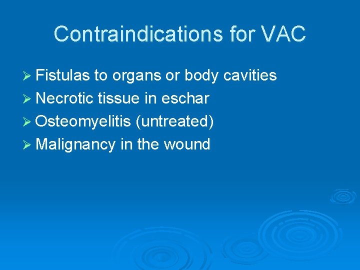 Contraindications for VAC Ø Fistulas to organs or body cavities Ø Necrotic tissue in Contraindications for VAC Ø Fistulas to organs or body cavities Ø Necrotic tissue in