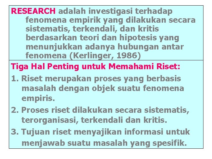 RESEARCH adalah investigasi terhadap fenomena empirik yang dilakukan secara sistematis, terkendali, dan kritis berdasarkan