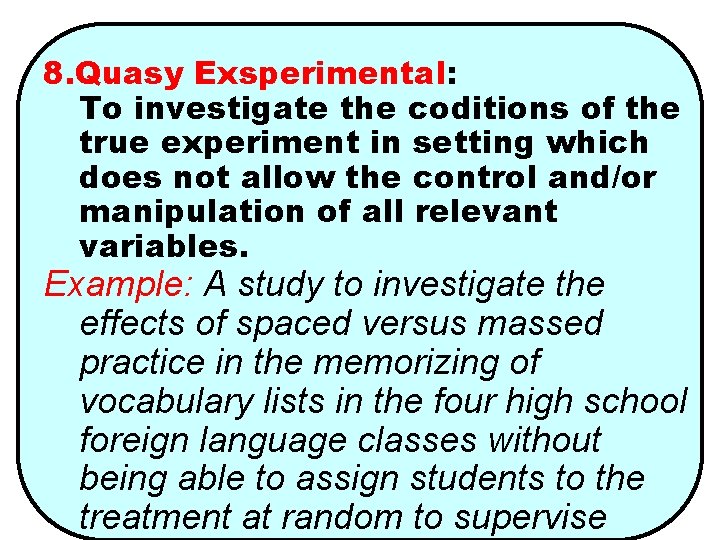8. Quasy Exsperimental: To investigate the coditions of the true experiment in setting which