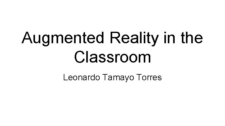 Augmented Reality in the Classroom Leonardo Tamayo Torres 