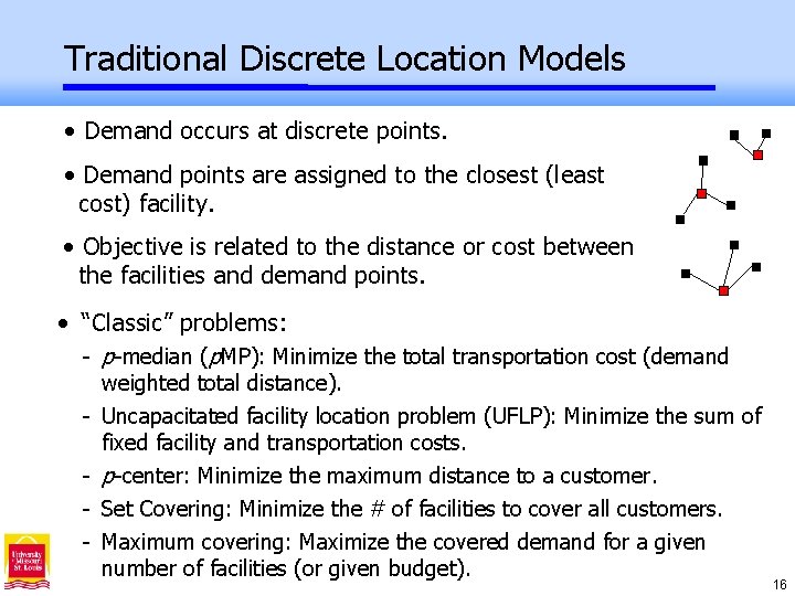 Traditional Discrete Location Models • Demand occurs at discrete points. • Demand points are
