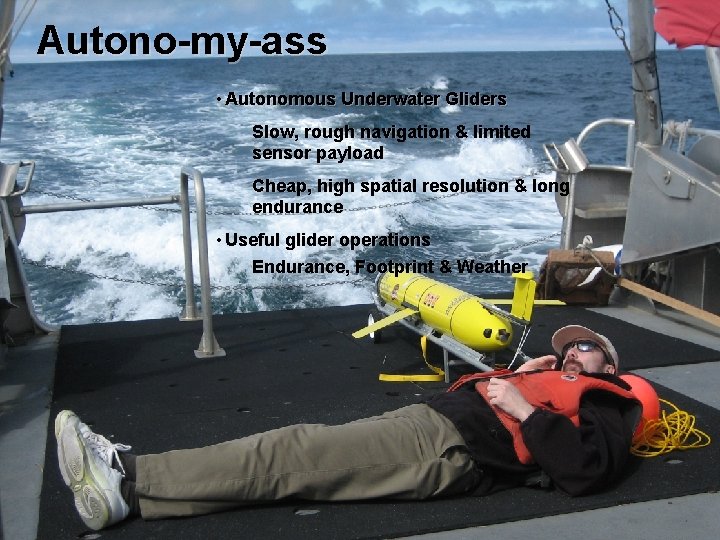 Autono-my-ass • Autonomous Underwater Gliders Slow, rough navigation & limited sensor payload Cheap, high