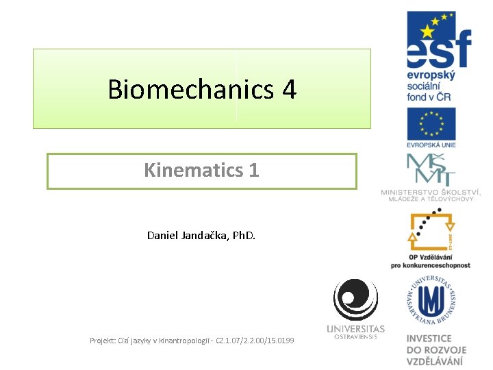Biomechanics 4 Kinematics 1 Daniel Jandačka, Ph. D. Projekt: Cizí jazyky v kinantropologii -