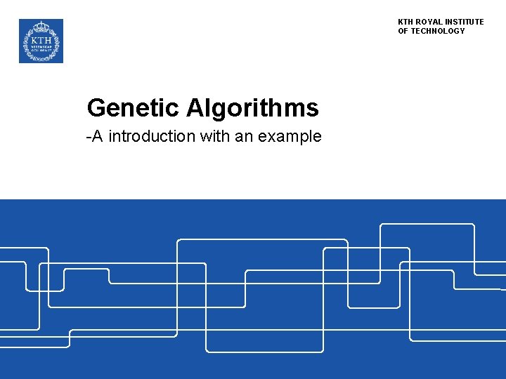KTH ROYAL INSTITUTE OF TECHNOLOGY Genetic Algorithms -A introduction with an example 