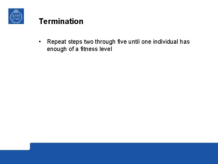 Termination • Repeat steps two through five until one individual has enough of a