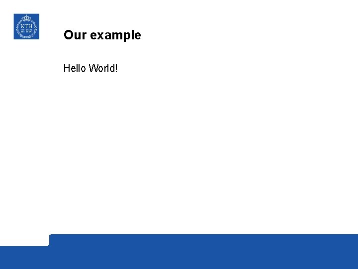 Our example Hello World! 