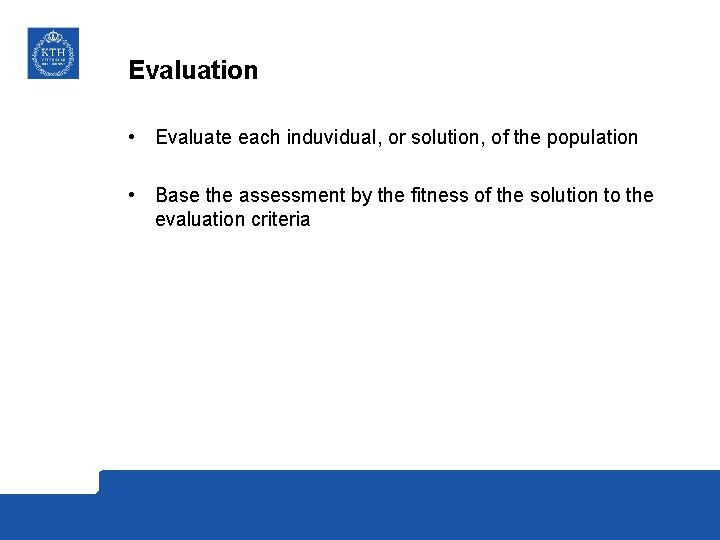 Evaluation • Evaluate each induvidual, or solution, of the population • Base the assessment