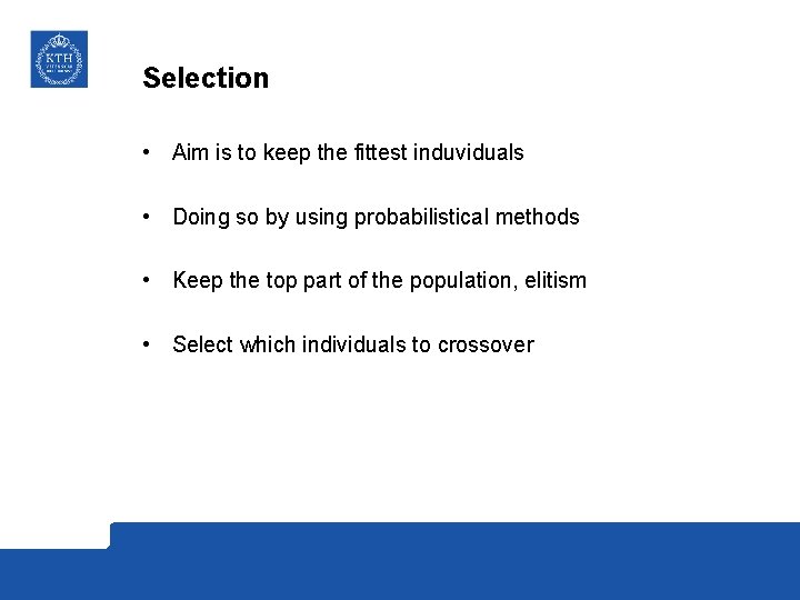 Selection • Aim is to keep the fittest induviduals • Doing so by using