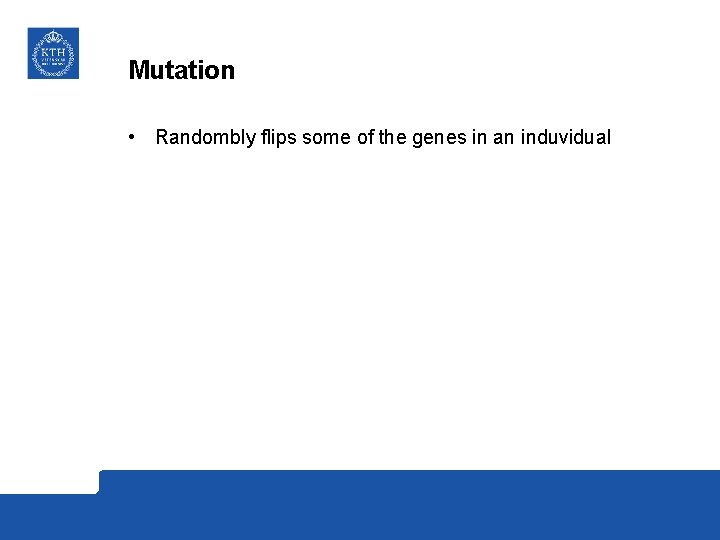 Mutation • Randombly flips some of the genes in an induvidual 